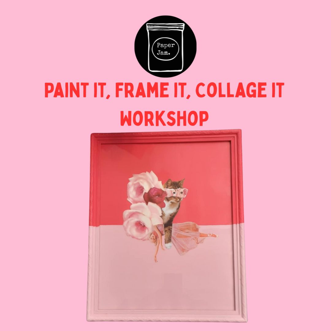 Paint it, Collage it, Frame it Workshop